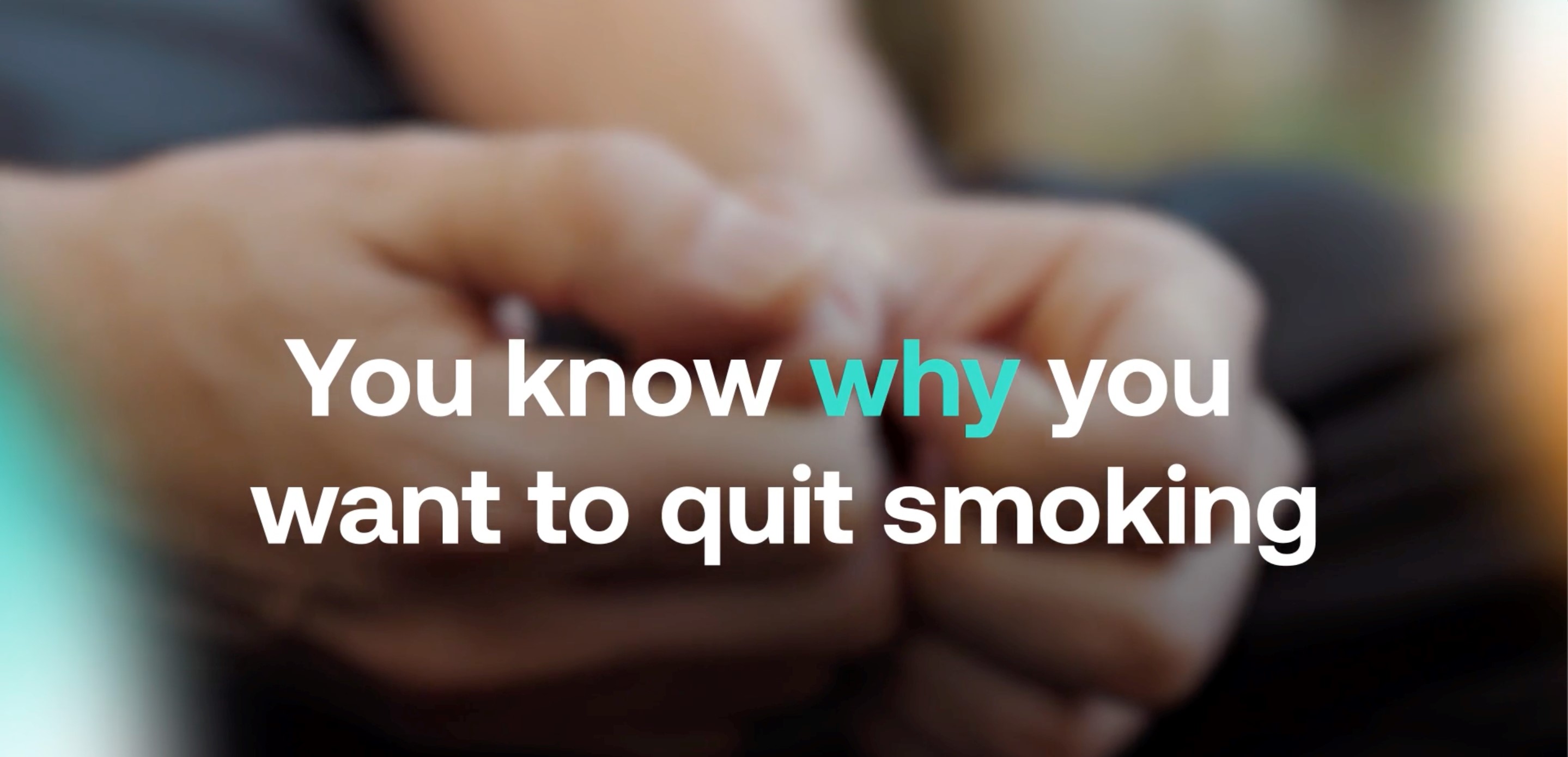 2 hands together with the text: 'You know why you want to quit smoking. The word why is emphasized in teal.'