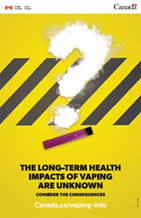 Image of a cloud in question mark made with a vape.
 Text is saying:
 The long-term health impacts of vaping are unknown
 Consider the consequences
 Canada.ca/vaping-info