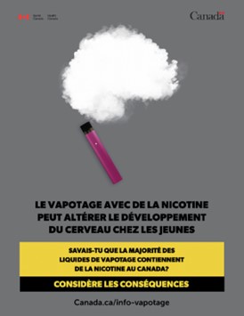 Image d'une nuage fait avec une vapoteuse. Le vapotage avec de la nicotine peut altérer le développement du cerveau chez les jeunes. Savais-tu que la majorité des liquides de vapotage contiennent de la nicotine au Canada?Considère les conséquences. Canada.ca/info-vapotage